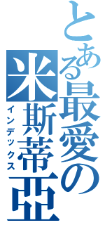 とある最愛の米斯蒂亞（インデックス）