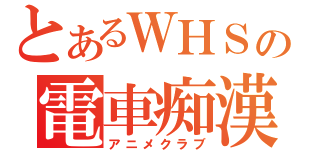 とあるＷＨＳの電車痴漢（アニメクラブ）