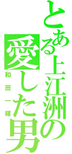 とある上江洲の愛した男（和田一輝）