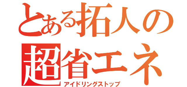 とある拓人の超省エネ（アイドリングストップ）