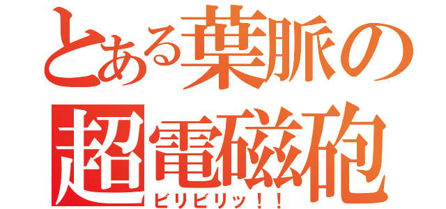 とある葉脈の超電磁砲（ビリビリッ！！）