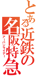 とある近鉄の名阪特急（アーバンライナー）