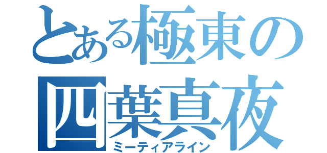 とある極東の四葉真夜（ミーティアライン）