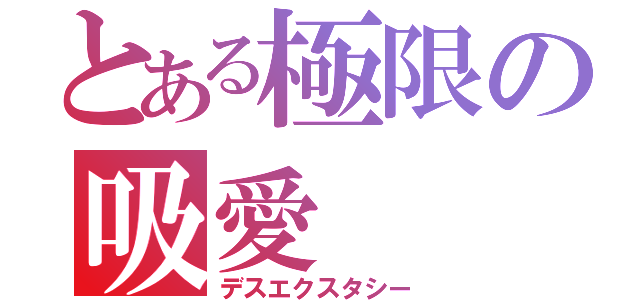 とある極限の吸愛（デスエクスタシー）