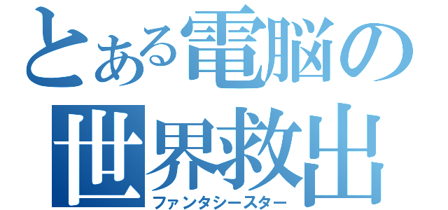 とある電脳の世界救出（ファンタシースター）