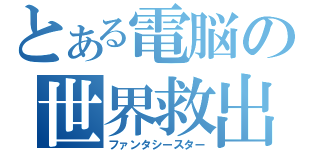 とある電脳の世界救出（ファンタシースター）