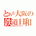 とある大阪の鉄道日和（おおさかびより）