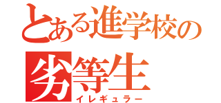 とある進学校の劣等生（イレギュラー）