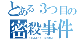 とある３つ目の密殺事件（ＫＩＬＬＥＲ７ （７人殺し））