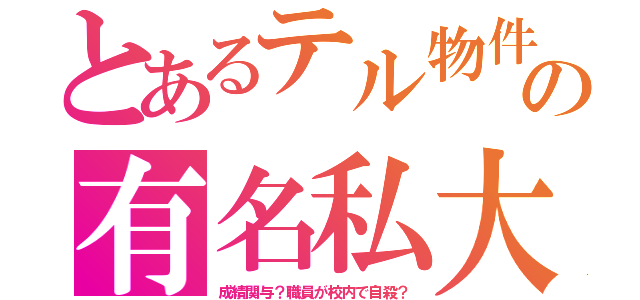 とあるテル物件の有名私大（成績関与？職員が校内で自殺？）