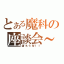 とある魔科の座談会～（語ろうぜ！！）