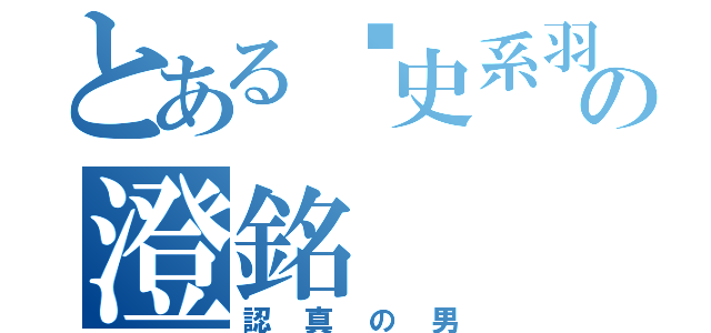 とある歷史系羽球の澄銘（認真の男）