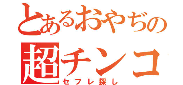 とあるおやぢの超チンコ砲（セフレ探し）