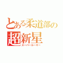 とある柔道部の超新星（スーパールーキー）