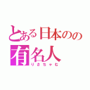 とある日本のの有名人（りさちゃむ）