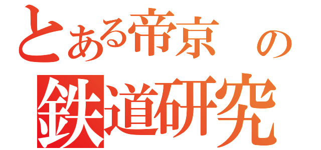 とある帝京　の鉄道研究会（）