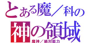 とある魔／科の神の領域（魔神／絶対能力）