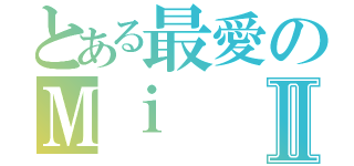 とある最愛のＭｉⅡ（）