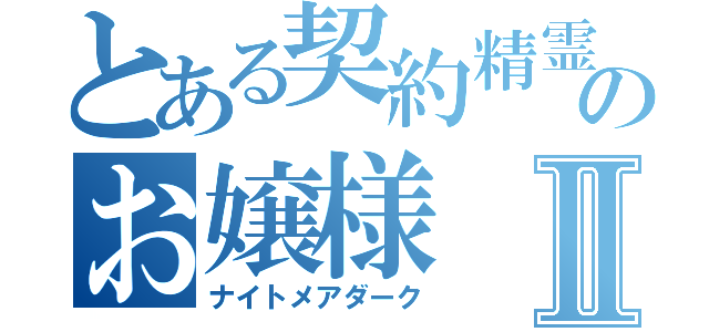 とある契約精霊のお嬢様Ⅱ（ナイトメアダーク）