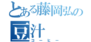 とある藤岡弘の豆汁（コーヒー）