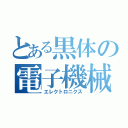 とある黒体の電子機械（エレクトロニクス）