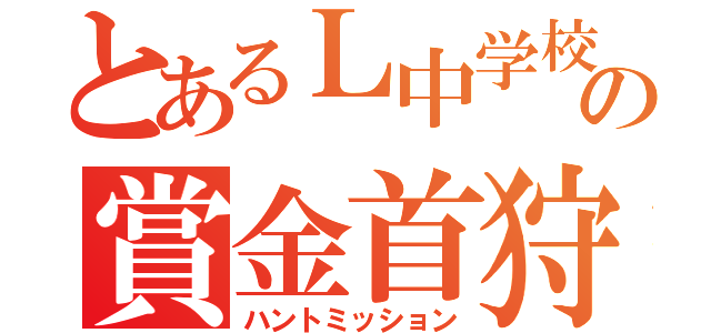 とあるＬ中学校の賞金首狩（ハントミッション）