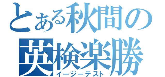 とある秋間の英検楽勝（イージーテスト）