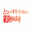 とある科学部の実験録（実験）