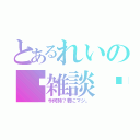 とあるれいの❤雑談❤（今何時？君にマジ。）