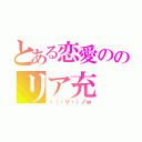 とある恋愛ののリア充（ヽ（・∀・）ノｗ）