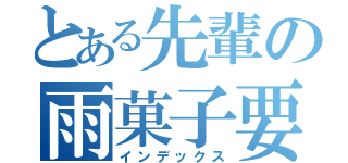 とある先輩の雨菓子要求（インデックス）