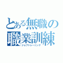 とある無職の職業訓練（ジョブトレーニング）