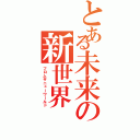 とある未来の新世界（フロムザニューワールド）