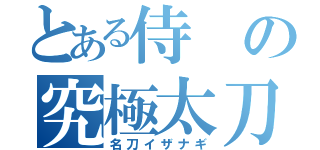 とある侍の究極太刀（名刀イザナギ）