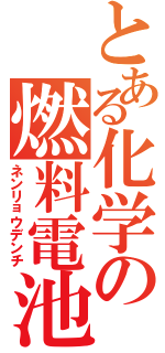 とある化学の燃料電池（ネンリョウデンチ）