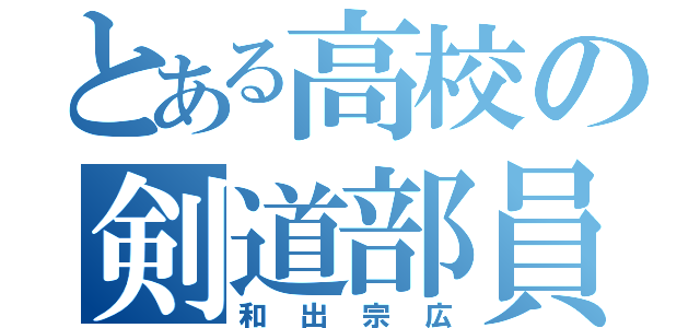 とある高校の剣道部員（和出宗広）