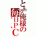 とある俺様の毎日ＰＣ（伝説）