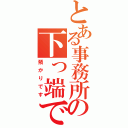 とある事務所の下っ端です（預かりです）