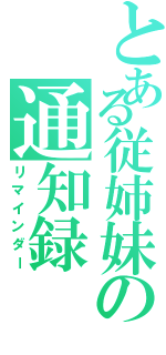 とある従姉妹の通知録（リマインダー）