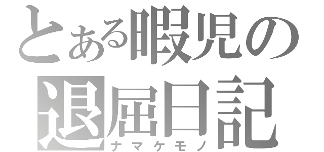 とある暇児の退屈日記（ナマケモノ）