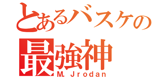 とあるバスケの最強神（Ｍ，Ｊｒｏｄａｎ）