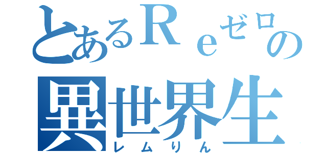 とあるＲｅゼロの異世界生活（レムりん）