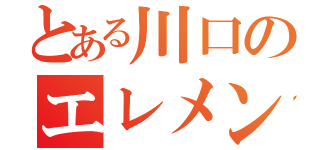 とある川口のエレメント（）