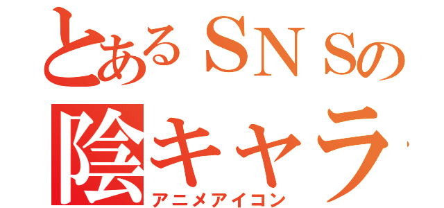 とあるＳＮＳの陰キャラ（アニメアイコン）