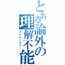 とある論外の理解不能Ⅱ（ストレンジャー）