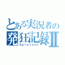 とある実況者の発狂記録Ⅱ（Ｓｐｌａｔｏｏｎ）