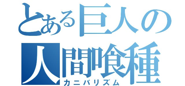 とある巨人の人間喰種（カニバリズム）