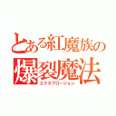 とある紅魔族の爆裂魔法（エクスプロージョン）