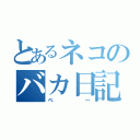 とあるネコのバカ日記（ベー）