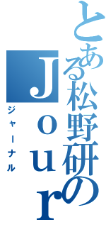 とある松野研のＪｏｕｒｎａｌ（ジャーナル）